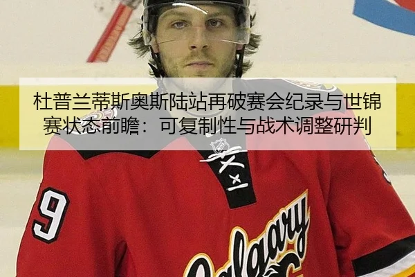 杜普兰蒂斯奥斯陆站再破赛会纪录与世锦赛状态前瞻：可复制性与战术调整研判