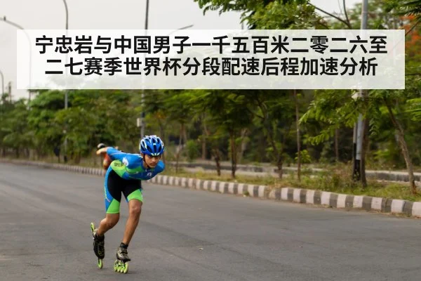 宁忠岩与中国男子一千五百米二零二六至二七赛季世界杯分段配速后程加速分析