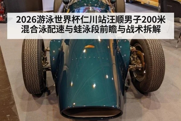 2026游泳世界杯仁川站汪顺男子200米混合泳配速与蛙泳段前瞻与战术拆解